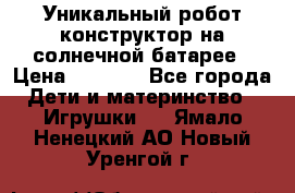 Уникальный робот-конструктор на солнечной батарее › Цена ­ 2 790 - Все города Дети и материнство » Игрушки   . Ямало-Ненецкий АО,Новый Уренгой г.